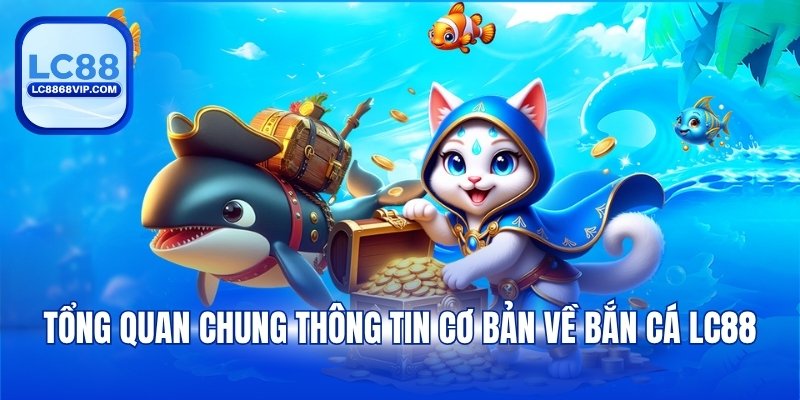 Tổng quan chung thông tin cơ bản về bắn cá LC88