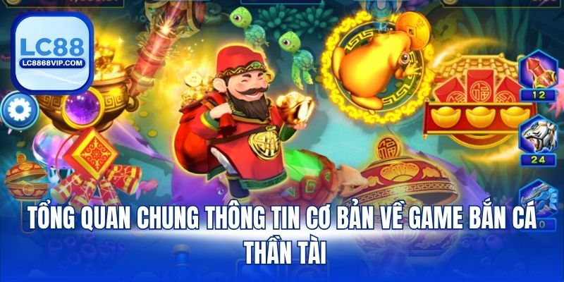 Tổng quan chung thông tin cơ bản về game bắn cá thần tài